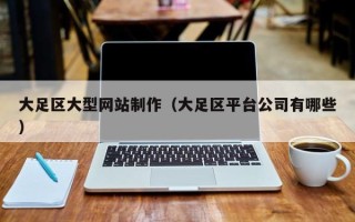 三亚大足区大型网站制作（大足区平台公司有哪些）