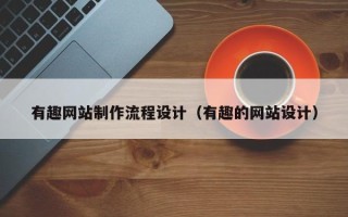 三亚有趣网站制作流程设计（有趣的网站设计）