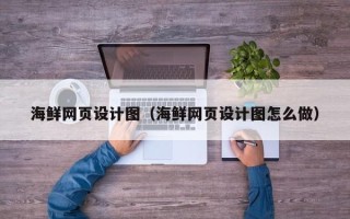 三亚海鲜网页设计图（海鲜网页设计图怎么做）