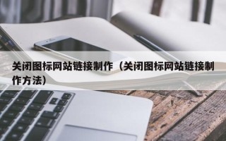 三亚关闭图标网站链接制作（关闭图标网站链接制作方法）